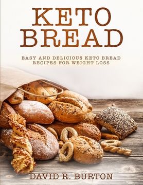portada Keto Bread: Easy And Delicious Keto Bread Recipes For Weight Loss (en Inglés)
