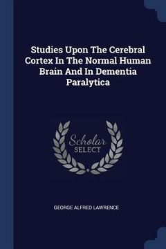 portada Studies Upon The Cerebral Cortex In The Normal Human Brain And In Dementia Paralytica (en Inglés)
