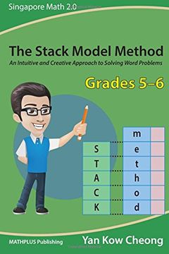 portada The Stack Model Method (Grades 5-6): An Intuitive and Creative Approach to Solving Word Problems: Volume 2 (Singapore Math 2.0) (en Inglés)