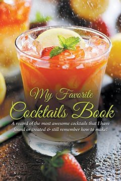 portada My Favorite Cocktails Book: A Record of the Most Awesome Cocktails That I Have Found or Created & Still Remember How to Make!