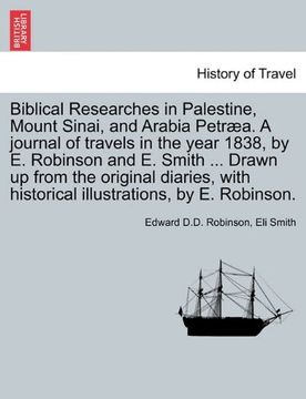 portada biblical researches in palestine, mount sinai, and arabia petr a. a journal of travels in the year 1838, by e. robinson and e. smith ... drawn up from (en Inglés)