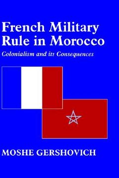 portada french military rule in morocco: colonialism and its consequences (en Inglés)