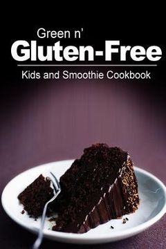 portada Green n' Gluten-Free - Kids and Smoothie Cookbook: Gluten-Free cookbook series for the real Gluten-Free diet eaters (en Inglés)