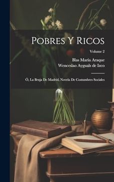portada Pobres y Ricos: Ó, la Bruja de Madrid, Novela de Costumbres Sociales; Volume 2