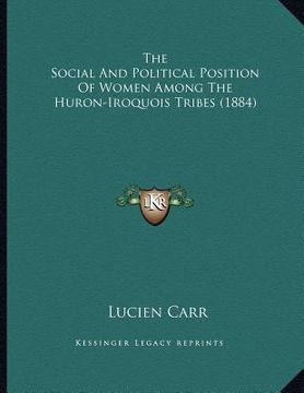portada the social and political position of women among the huron-iroquois tribes (1884) (en Inglés)