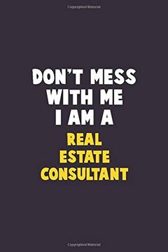 portada Don't Mess With me, i am a Real Estate Consultant: 6x9 Career Pride 120 Pages Writing Nots (in English)
