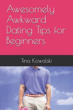 portada Awesomely Awkward Dating Tips for Beginners (en Inglés)