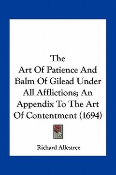 portada the art of patience and balm of gilead under all afflictions; an appendix to the art of contentment (1694) (en Inglés)