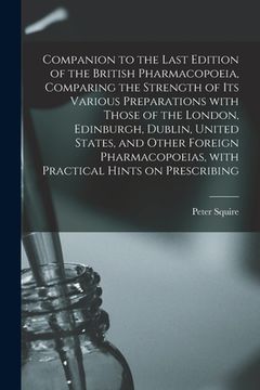 portada Companion to the Last Edition of the British Pharmacopoeia, Comparing the Strength of Its Various Preparations With Those of the London, Edinburgh, Du (en Inglés)