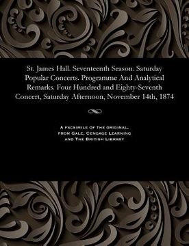 portada St. James Hall. Seventeenth Season. Saturday Popular Concerts. Programme and Analytical Remarks. Four Hundred and Eighty-Seventh Concert, Saturday Aft (en Inglés)