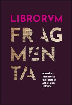 portada Librorvm Fragmenta: Incunables i Manuscrits Reutilitzats en la Biblioteca Històrica (in Spanish)