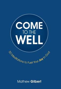 portada Come to the Well: 50 Meditations to Fuel Your Joy in God (en Inglés)