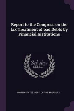 portada Report to the Congress on the tax Treatment of bad Debts by Financial Institutions (en Inglés)
