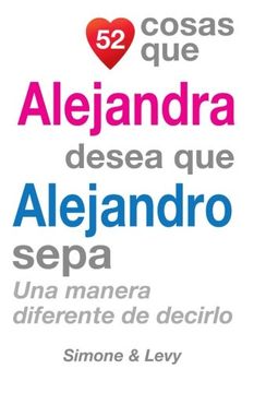 portada 52 Cosas Que Alejandra Desea Que Alejandro Sepa: Una Manera Diferente de Decirlo (Spanish Edition)