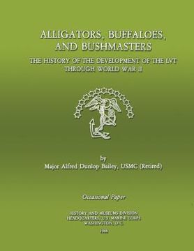 portada Alligators, Buffaloes, and Bushmasters: The History of the Development of the LVT through World War II (en Inglés)