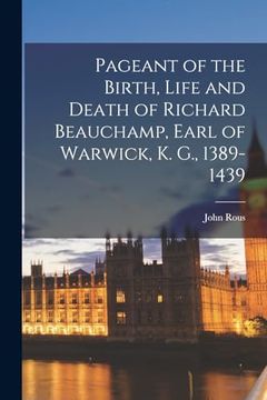 portada Pageant of the Birth, Life and Death of Richard Beauchamp, Earl of Warwick, k. G. , 1389-1439 (en Inglés)