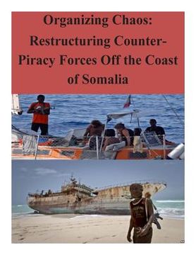 portada Organizing Chaos: Restructuring Counter-Piracy Forces Off the Coast of Somalia (en Inglés)