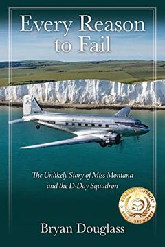 portada Every Reason to Fail: The Unlikely Story of Miss Montana and the D-Day Squadron (en Inglés)