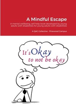 portada A Mindful Escape: A mental wellbeing, self help book developed by young adults with disabilities for young adults with disabilities (en Inglés)