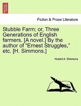 portada stubble farm; or, three generations of english farmers. [a novel.] by the author of "ernest struggles," etc. [h. simmons.] (en Inglés)