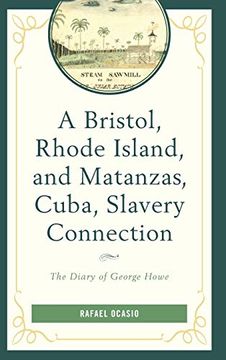 portada A Bristol, Rhode Island, and Matanzas, Cuba, Slavery Connection: The Diary of George Howe (Black Diasporic Worlds: Origins and Evolutions From new World Slaving) (in English)