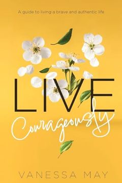 portada Live Courageously: A Guide to Living a Brave and Authentic Life (en Inglés)