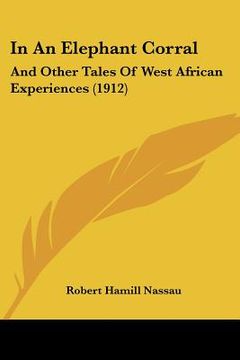 portada in an elephant corral: and other tales of west african experiences (1912) (en Inglés)