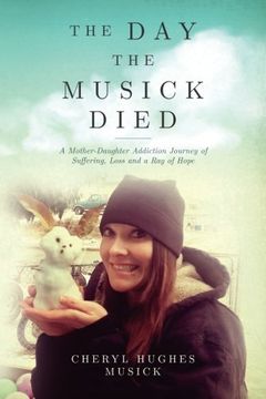 portada The Day The Musick Died: A Mother-Daughter Addiction Journey of Suffering, Loss and a Ray of Hope