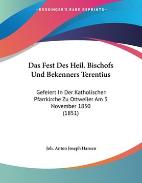 portada Das Fest Des Heil. Bischofs Und Bekenners Terentius: Gefeiert In Der Katholischen Pfarrkirche Zu Ottweiler Am 3 November 1850 (1851) (en Alemán)