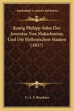 portada Konig Philipp Sohn Des Amyntas Von Makedonien, Und Die Hellenischen Staaten (1837) (in German)