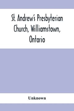 portada St. Andrew'S Presbyterian Church, Williamstown, Ontario: Report Of Centenary Celebration, August 25Th To September 2Nd, 1912 (en Inglés)