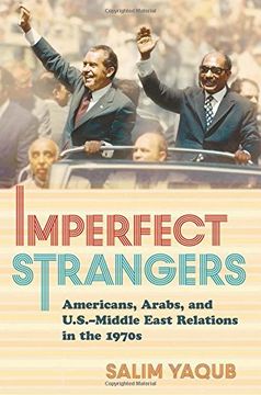 portada Imperfect Strangers: Americans, Arabs, and U.S.–Middle East Relations in the 1970s (The United States in the World) (en Inglés)