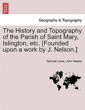 portada the history and topography of the parish of saint mary, islington, etc. [founded upon a work by j. nelson.] (in English)