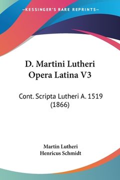 portada D. Martini Lutheri Opera Latina V3: Cont. Scripta Lutheri A. 1519 (1866) (en Latin)