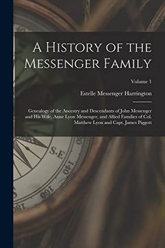 portada A History of the Messenger Family; Genealogy of the Ancestry and Descendants of John Messenger and his Wife, Anne Lyon Messenger, and Allied Families. Lyon and Capt. James Piggott; Volume 1 (in English)