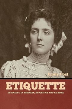 portada Etiquette: In Society, In Business, In Politics and at Home