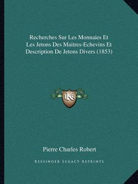portada Recherches Sur Les Monnaies Et Les Jetons Des Maitres-Echevins Et Description De Jetons Divers (1853) (en Francés)