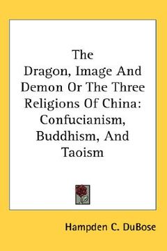 portada the dragon, image and demon or the three religions of china: confucianism, buddhism, and taoism (en Inglés)