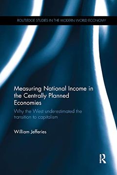 portada Measuring National Income in the Centrally Planned Economies: Why the West Underestimated the Transition to Capitalism (Routledge Studies in the Modern World Economy) 