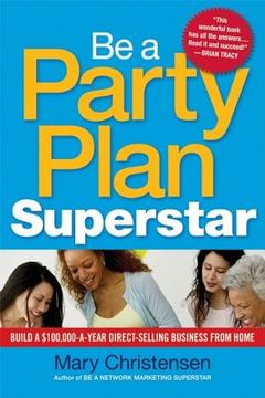 portada Be a Party Plan Superstar: Build a $100,000-A-Year Direct Selling Business From Home (in English)