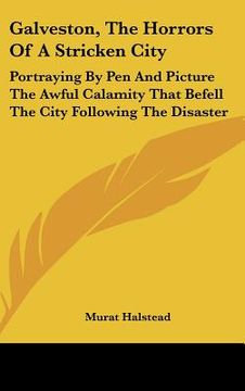 portada galveston, the horrors of a stricken city: portraying by pen and picture the awful calamity that befell the city following the disaster (en Inglés)