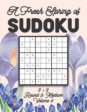 A Fresh Spring of Sudoku 9 x 9 Round 3: Medium Volume 4: Sudoku for Relaxation Spring Time Puzzle Game Book Japanese Logic Nine Numbers Math Cross Sum (en Inglés)