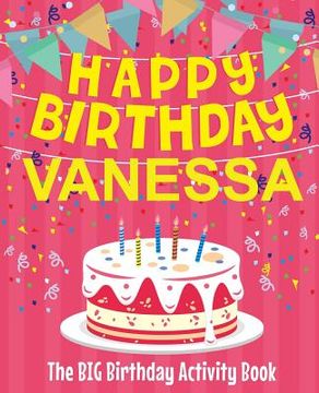 portada Happy Birthday Vanessa - The Big Birthday Activity Book: (Personalized Children's Activity Book) (en Inglés)