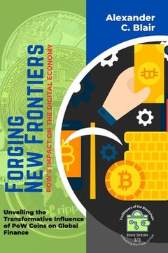 portada Forging New Frontiers: Unveiling the Transformative Influence of PoW Coins on Global Finance (en Inglés)