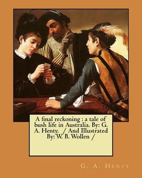 portada A final reckoning: a tale of bush life in Australia. By: G. A. Henty. / And Illustrated By: W. B. Wollen / (en Inglés)