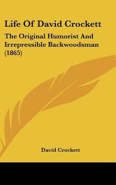 portada life of david crockett: the original humorist and irrepressible backwoodsman (1865) (en Inglés)
