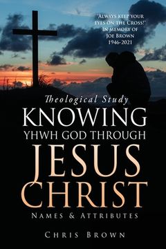 portada Theological Study KNOWING YHWH GOD THROUGH JESUS CHRIST: Names & Attributes (en Inglés)