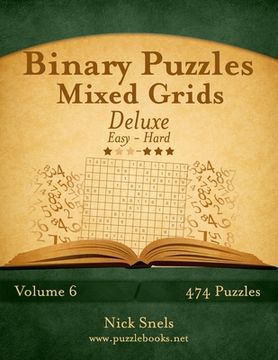 portada Binary Puzzles Mixed Grids Deluxe - Easy to Hard - Volume 6 - 474 Puzzles (en Inglés)