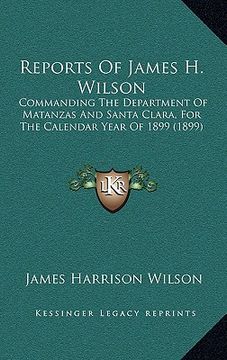 portada reports of james h. wilson: commanding the department of matanzas and santa clara, for the calendar year of 1899 (1899)