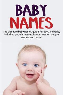 portada Baby Names: The ultimate baby names guide for boys and girls, including popular names, famous names, unique names, and more! (en Inglés)